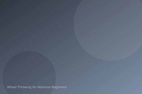 Wheel Throwing for Absolute Beginners